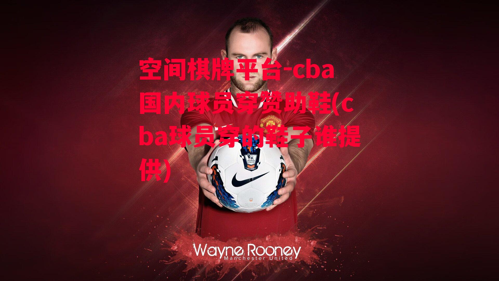 cba国内球员穿赞助鞋(cba球员穿的鞋子谁提供)